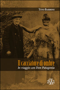 9788875422707 - Il cacciatore di ombre. In viaggio con Don Patagonia
