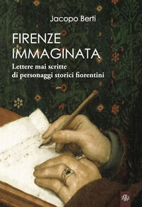 9788875423650 - Firenze immaginata. Lettere mai scritte di personaggi storici fiorentini