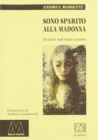 9788875470197 - Sono sparito alla Madonna. Scritti sul mio teatro