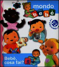 9788875489137 - Bebè, cosa fai? Mondo bebè. Ediz. illustrata