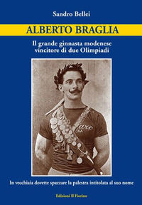 9788875494223 - Alberto Braglia. Il grande ginnasta modenese vincitore di due Olimpiadi. In vecchiaia dovette spazzare la palestra intit