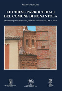 9788875498627 - Le chiese parrocchiali del comune di Nonantola. Documenti per la storia delle fabbriche ecclesiali dal 1200 al 2019