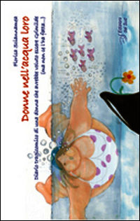 9788875531881 - Donne nell'acqua loro. Diario tragicomico di una donna che avrebbe voluto essere Grimilde (ma non ce l'ha fatta...)