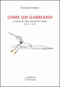 9788875532376 - Come un gabbiano. L'esodo da Pola settant'anni dopo (1947-2017)