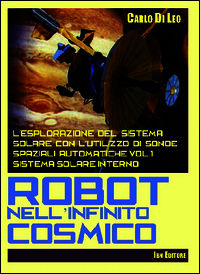9788875651886 - Robot nell'infinito cosmico. L'esplorazione del sistema solare con l'utilizzo di sonde spaziali automatiche