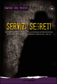 9788875651961 - Servizi segreti. Gli «uomini ombra» italiani nella seconda guerra mondiale e i (troppi) misteri insoluti della R. marina