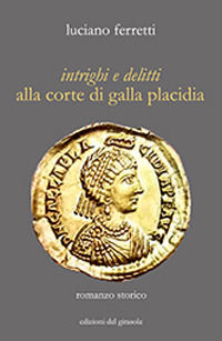 9788875676216 - Intrighi e delitti alla corte di Galla Placidia