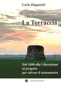 9788875676520 - La Torraccia. Un lungo giallo ancora irrisolto. Dal 1600 alla Liberazione al progetto per salvare il monumento