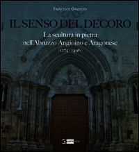 9788875751975 - Il senso del decoro. La scultura in pietra nell'Abruzzo angioino e aragonese (1274-1496)