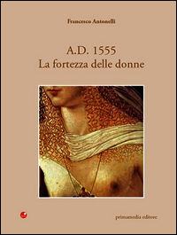 9788875763534 - A. D. 1555. La fortezza delle donne