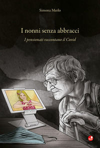 9788875767433 - I nonni senza abbracci. I pensionati raccontano il Covid