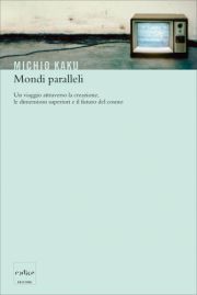 9788875780548 - Mondi paralleli. Un viaggio attraverso la creazione, le dimensioni superiori e il futuro del cosmo