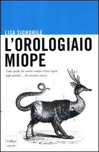 9788875782955 - L'orologiaio miope. Tutto quello che avreste sempre voluto sapere sugli animali... che nessuno conosce
