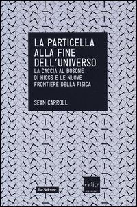9788875783709 - La particella alla fine dell'universo. La caccia al bosone di Higgs e le nuove frontiere della fisica