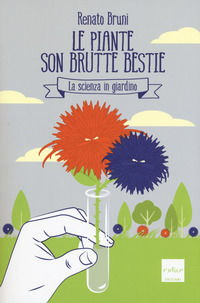 9788875786717 - Le piante son brutte bestie. La scienza in giardino