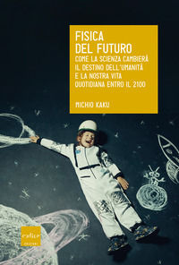 9788875787769 - Fisica del futuro. Come la scienza cambierà il destino dell'umanità e la nostra vita quotidiana entro il 2100