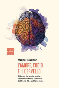 9788875789992 - L'amore, l'odio e il cervello. Ai tempi dei social media, del cambiamento climatico, del Covid-19 e del terrorismo