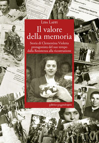 9788875866303 - Il valore della memoria. Storia di Clementina Violetta protagonista del suo tempo dalla Resistenza alla ricostruzione