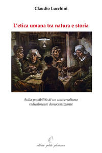 9788875881856 - L'etica umana tra natura e storia. Sulla possibilità di un universalismo radicalmente democratizzante