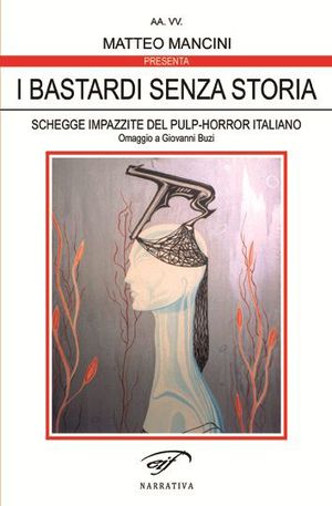 9788876063817 - I bastardi senza storia. Schegge impazzite del pulp-horror italiano. Omaggio a Giovanni Buzi
