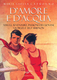 9788876066597 - D'amore e d'acqua. Viaggi, avventure, passioni dei giovani Georges e Tigy Simenon