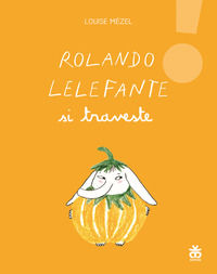 9788876094927 - Rolando Lelefante si traveste. Ediz. illustrata