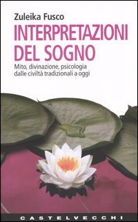 9788876150227 - Interpretazioni del sogno. Mito, divinazione, psicologia dalle civiltà tradizionali a oggi