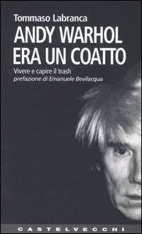 9788876150722 - Andy Warhol era un coatto. Vivere e capire il trash