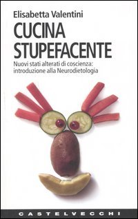 9788876150838 - Cucina stupefacente. Nuovi stati alterati di coscienza: introduzione alla neurodietologia