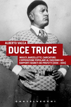 9788876155345 - Duce truce. Insulti, barzellette, caricature: l'opposizione popolare al fascismo nei rapporti segreti dei prefetti (1930