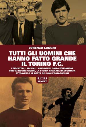 9788876156199 - Tutti gli uomini che hanno fatto grande il Torino F.C.
