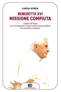 9788876159428 - Benedetto XVI: missione compiuta. L'addio del papa che ha disegnato il futuro della Chiesa cattolica tra scandali e cong
