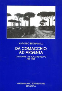 9788876223358 - Da Comacchio ad Argenta. Le lagune e le bocche del Po
