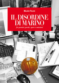 9788876372315 - Il disordine di Marino. fra pensieri, parole, opere e omissioni