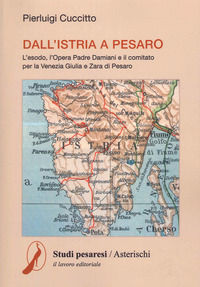 9788876639852 - Dall'Istria a Pesaro. L'esodo, l'opera padre Damiani e il comitato per la Venezia Giulia e Zara di Pesaro
