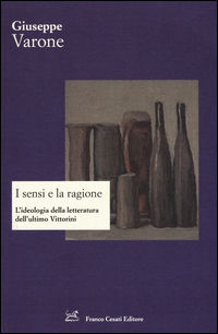 9788876675232 - I sensi e la ragione. L'ideologia della letteratura dell'ultimo Vittorini