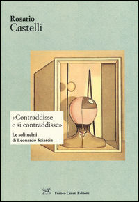 9788876675676 - «Contraddisse e si contraddisse». Le solitudini di Leonardo Sciascia