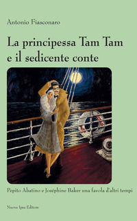 9788876767487 - La principessa Tam Tam e il sedicente conte. Pepito Abatino e Joséphine Baker una favola d'altri tempi