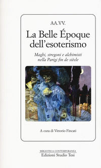 9788876926266 - La Belle Époque dell'esoterismo. Maghi, stregoni e alchimisti nella Parigi fin de siècle
