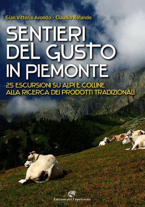 9788877071781 - Sentieri del gusto in Piemonte. 25 escursioni su Alpi e colline alla ricerca dei prodotti tradizionali. Ediz. illustrata