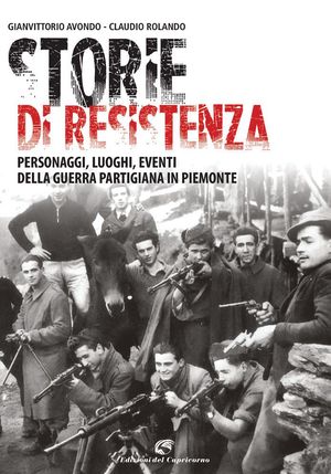 9788877071798 - Storie di resistenza. Personaggi, luoghi, eventi della guerra partigiana in Piemonte