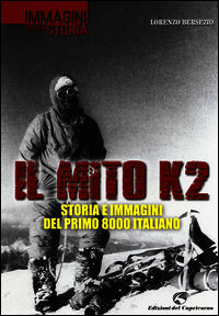 9788877072238 - Il mito K2. Storia e immagini del primo 8000 italiano