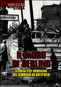 9788877072320 - Il muro di Berlino. Storia per immagini del simbolo di un'epoca