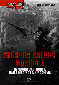 9788877072559 - Seconda guerra mondiale. Immagini dal fronte, dalla Maginot a Hiroshima. Ediz. illustrata