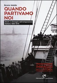 9788877072696 - Quando partivamo noi. Storie e immagini dell'emigrazione italiana (1880-1970)