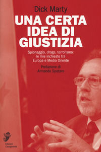 9788877138309 - Una certa idea di giustizia. Spionaggio, droga, terrorismo: le mie inchieste tra Europa e Medio Oriente
