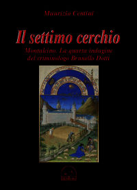 9788877250483 - Il settimo cerchio. Montalcino. La quarta indagine del criminologo Brunello Dotti