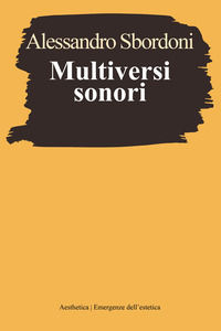 9788877262059 - Multiversi sonori. L'improvvisare dialogante di Evangelisti, Nono, Scelsi
