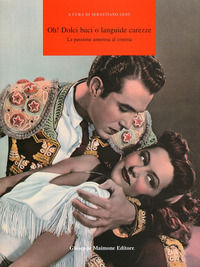 9788877513076 - Oh! Dolci baci o languide carezze. La passione amorosa al cinema. Catalogo della mostra (Catania, 12 novembre-6 dicembre