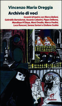 9788877686633 - Archivio di voci. Incontri di teatro con M. Baliani, G. Bartolomei, A. Celestini, P. Delbono, M. Ndiaye, M. Ovadia, M. P